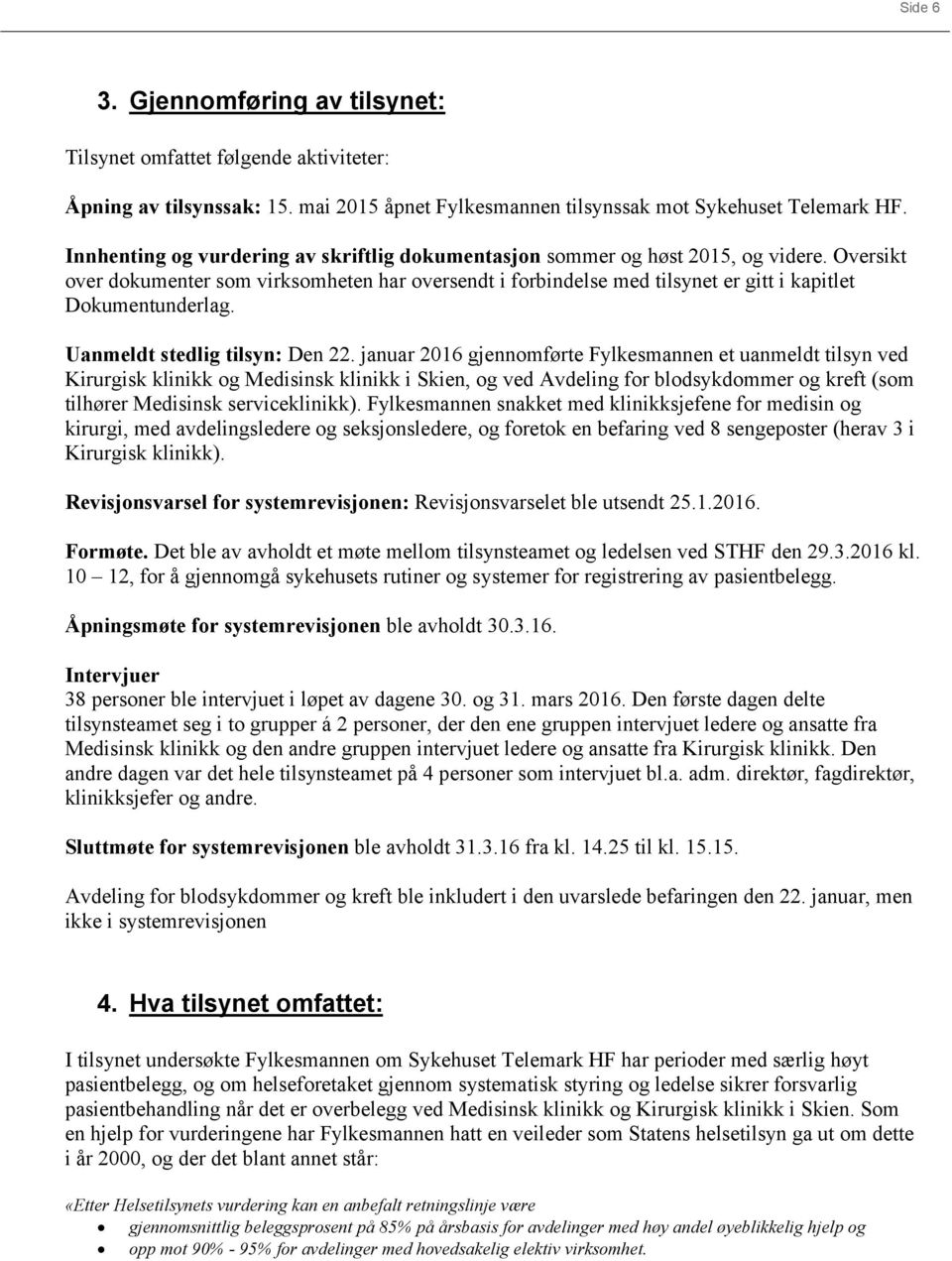 Oversikt over dokumenter som virksomheten har oversendt i forbindelse med tilsynet er gitt i kapitlet Dokumentunderlag. Uanmeldt stedlig tilsyn: Den 22.