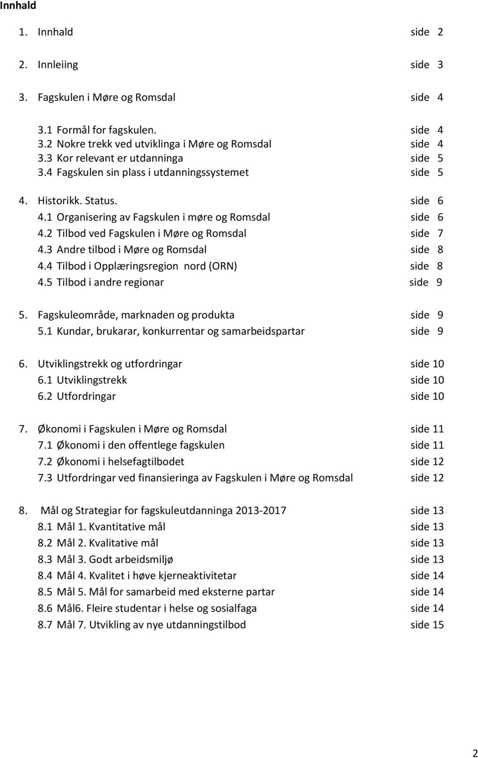 2 Tilbod ved Fagskulen i Møre og Romsdal side 7 4.3 Andre tilbod i Møre og Romsdal side 8 4.4 Tilbod i Opplæringsregion nord (ORN) side 8 4.5 Tilbod i andre regionar side 9 5.