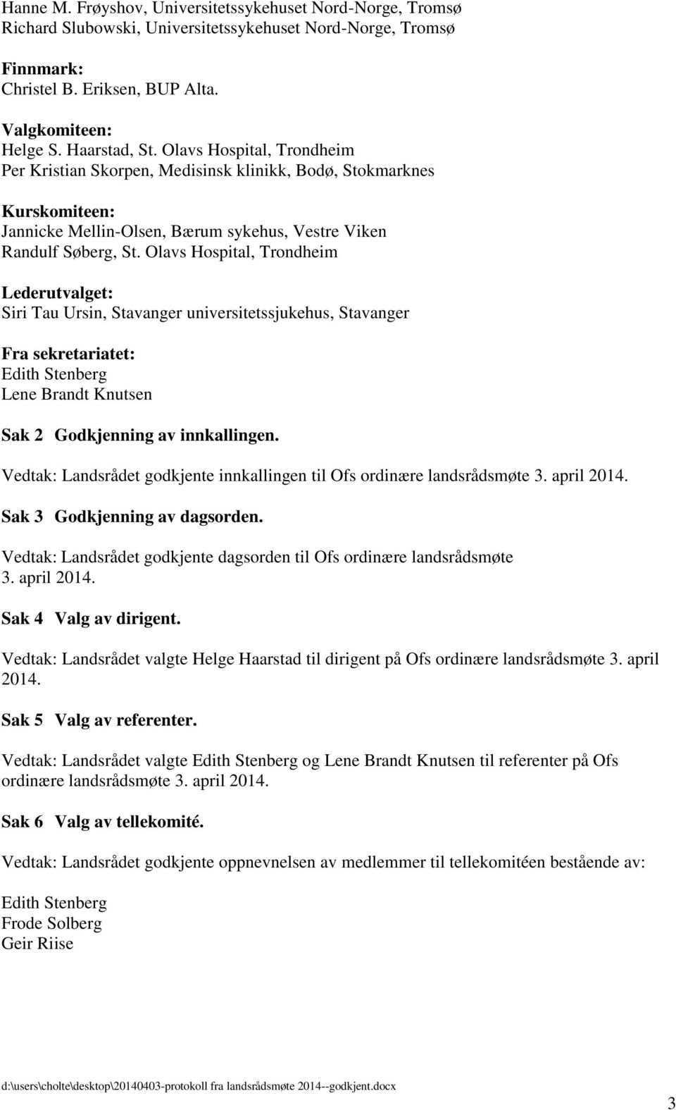 Olavs Hospital, Trondheim Lederutvalget: Siri Tau Ursin, Stavanger universitetssjukehus, Stavanger Fra sekretariatet: Edith Stenberg Lene Brandt Knutsen Sak 2 Godkjenning av innkallingen.