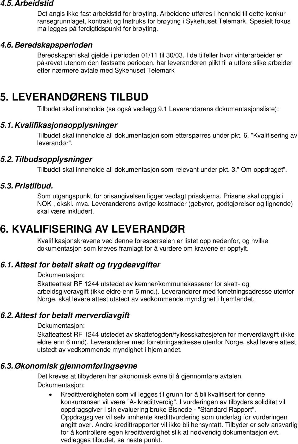 I de tilfeller hvor vinterarbeider er påkrevet utenom den fastsatte perioden, har leverandøren plikt til å utføre slike arbeider etter nærmere avtale med Sykehuset Telemark 5.