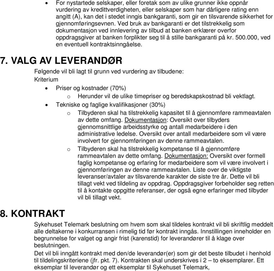 Ved bruk av bankgaranti er det tilstrekkelig som dokumentasjon ved innlevering av tilbud at banken erklærer overfor oppdragsgiver at banken forplikter seg til å stille bankgaranti på kr. 500.