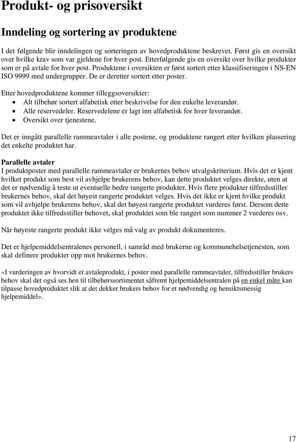 Produktene i oversikten er først sortert etter klassifiseringen i NS-EN ISO 9999 med undergrupper. De er deretter sortert etter poster.