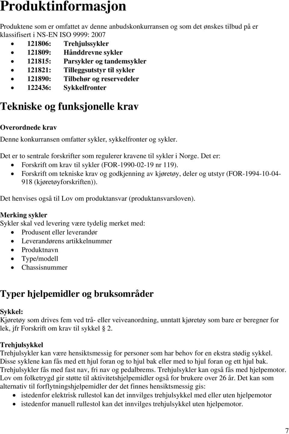 sykkelfronter og sykler. Det er to sentrale forskrifter som regulerer kravene til sykler i Norge. Det er: Forskrift om krav til sykler (FOR-1990-02-19 nr 119).