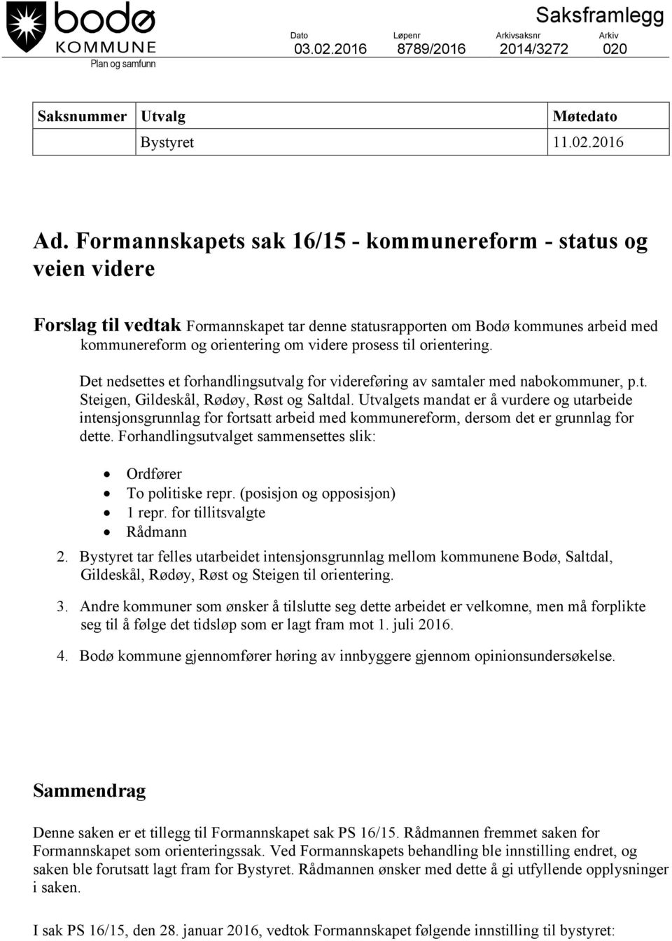 til orientering. Det nedsettes et forhandlingsutvalg for videreføring av samtaler med nabokommuner, p.t. Steigen, Gildeskål, Rødøy, Røst og Saltdal.