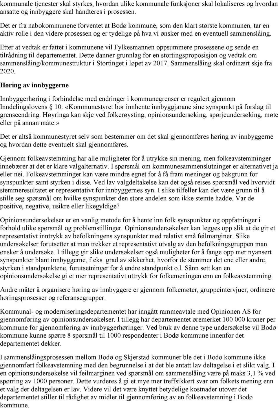 Etter at vedtak er fattet i kommunene vil Fylkesmannen oppsummere prosessene og sende en tilrådning til departementet.