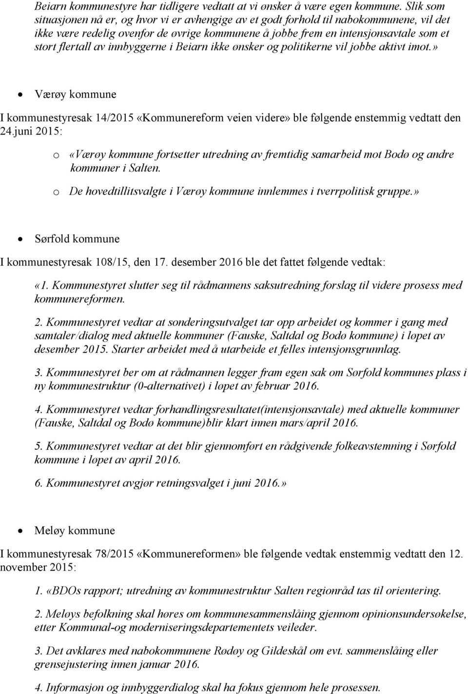 av innbyggerne i Beiarn ikke ønsker og politikerne vil jobbe aktivt imot.» Værøy kommune I kommunestyresak 14/2015 «Kommunereform veien videre» ble følgende enstemmig vedtatt den 24.