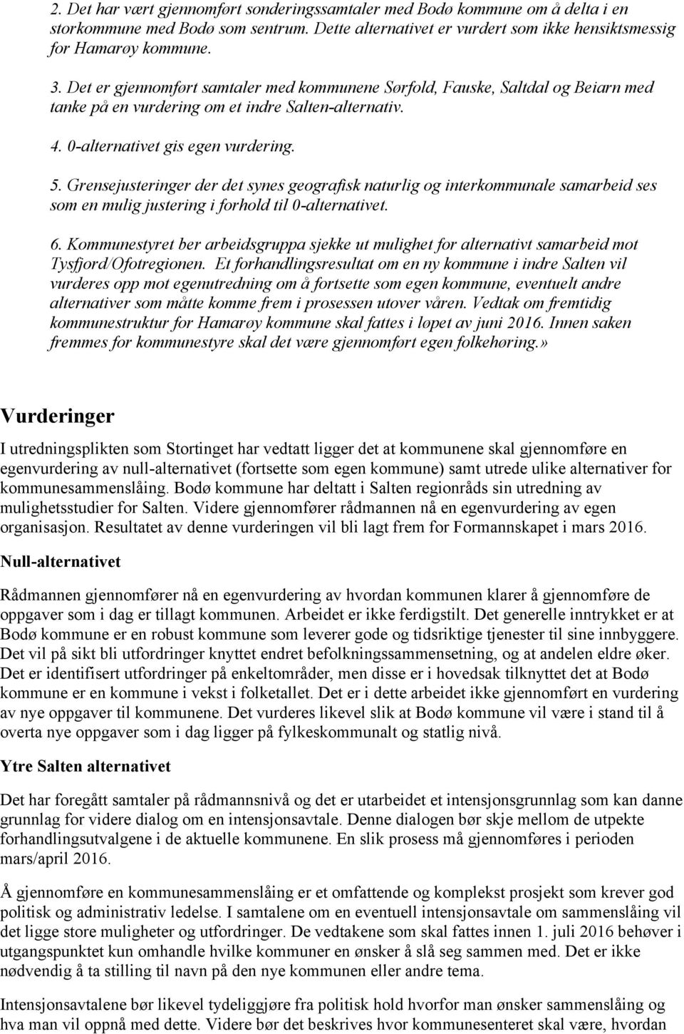 Grensejusteringer der det synes geografisk naturlig og interkommunale samarbeid ses som en mulig justering i forhold til 0-alternativet. 6.