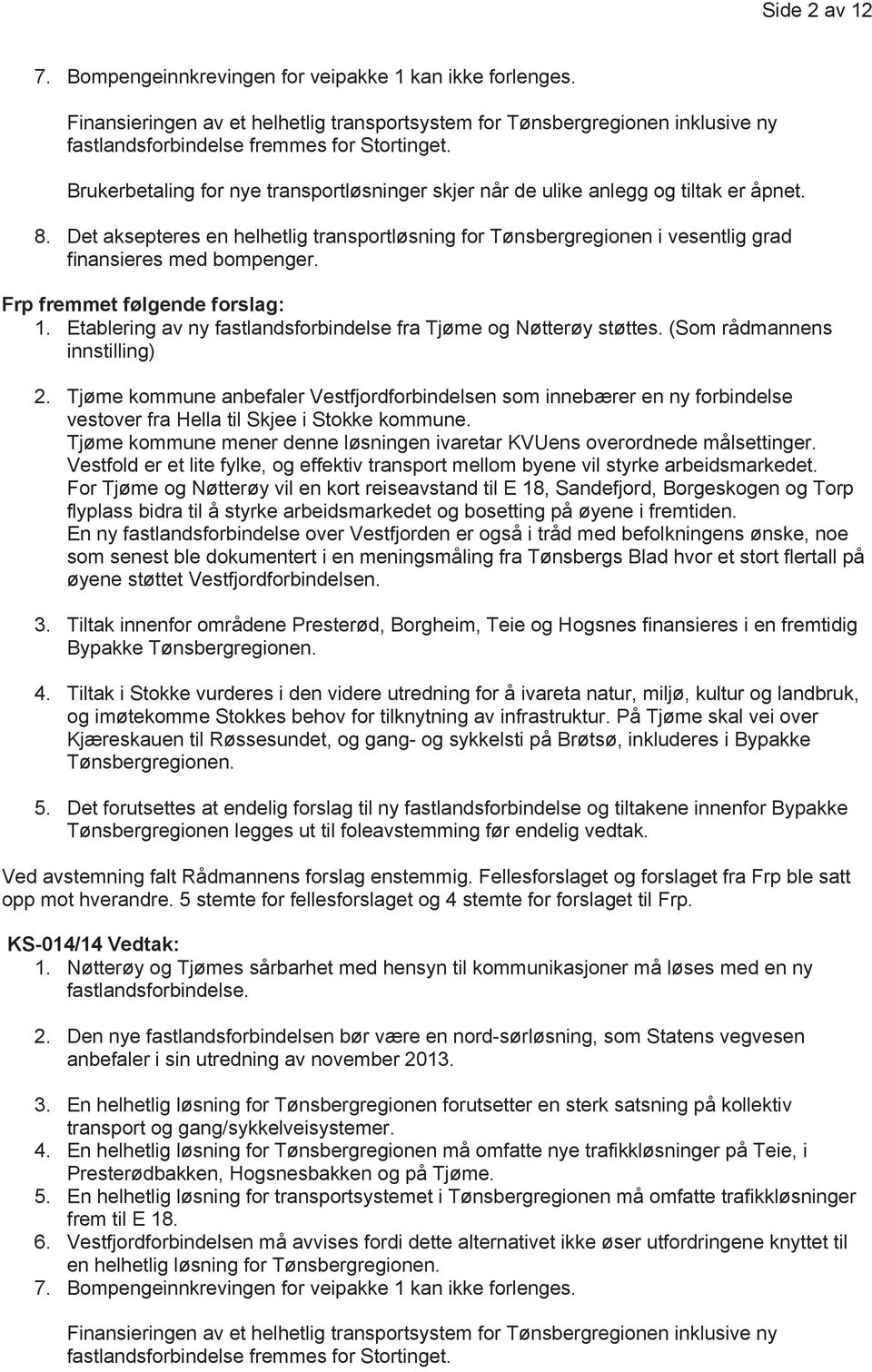 Frp fremmet følgende forslag: 1. Etablering av ny fastlandsforbindelse fra Tjøme og Nøtterøy støttes. (Som rådmannens innstilling) 2.