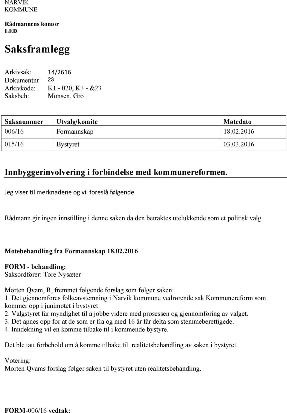 Jeg viser til merknadene og vil foreslå følgende Rådmann gir ingen innstilling i denne saken da den betraktes utelukkende som et politisk valg Møtebehandling fra Formannskap 18.02.