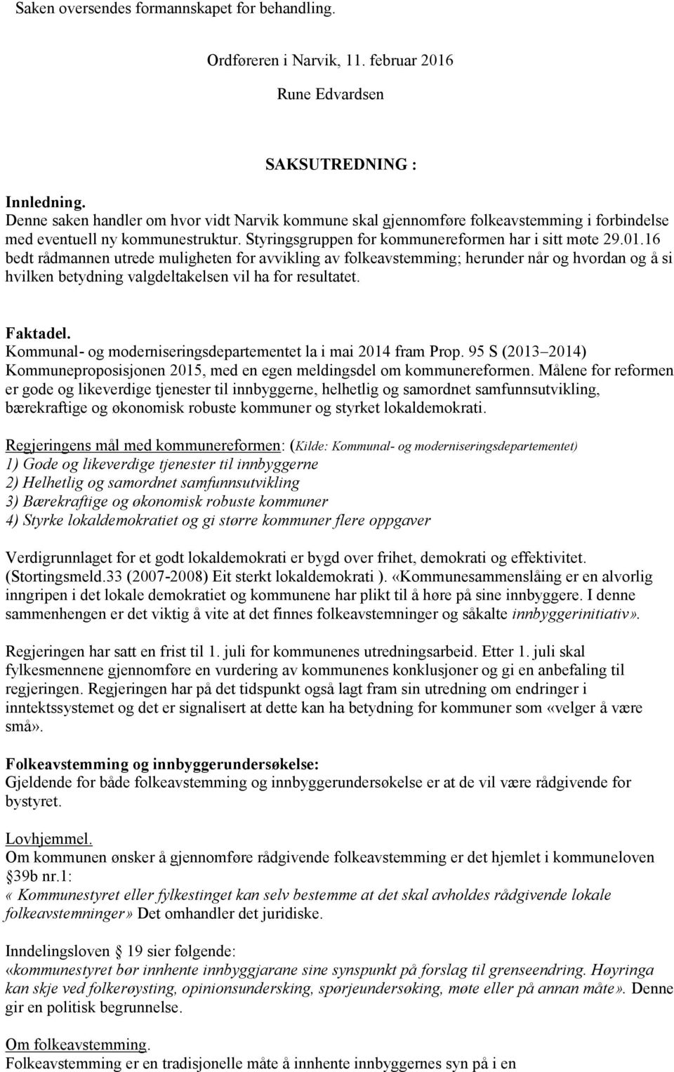 16 bedt rådmannen utrede muligheten for avvikling av folkeavstemming; herunder når og hvordan og å si hvilken betydning valgdeltakelsen vil ha for resultatet. Faktadel.