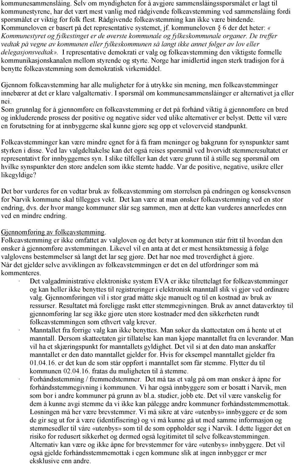 flest. Rådgivende folkeavstemming kan ikke være bindende. Kommuneloven er basert på det representative systemet, jf.