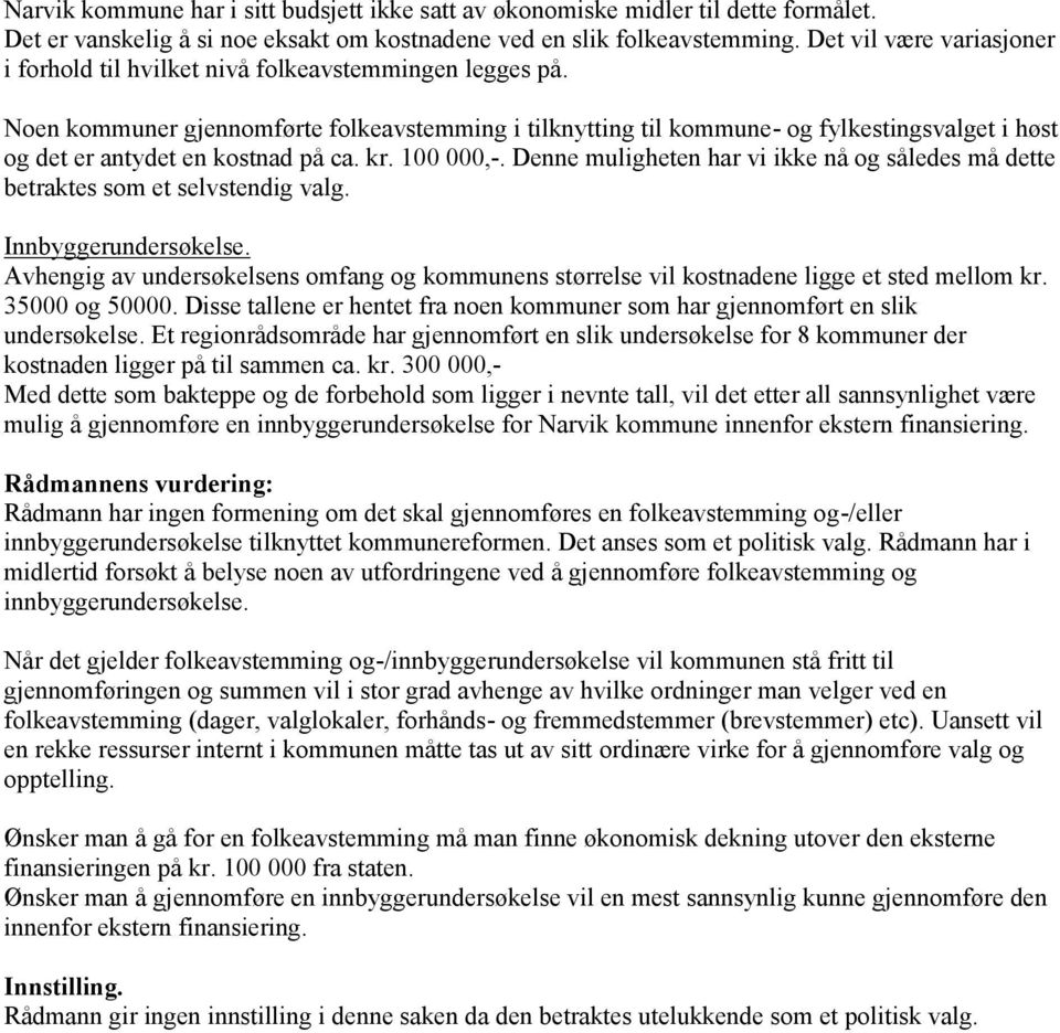 Noen kommuner gjennomførte folkeavstemming i tilknytting til kommune- og fylkestingsvalget i høst og det er antydet en kostnad på ca. kr. 100 000,-.