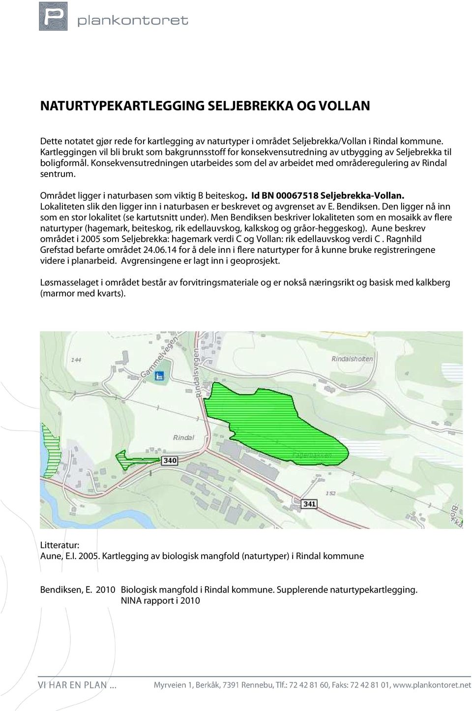 Konsekvensutredningen utarbeides som del av arbeidet med områderegulering av Rindal sentrum. Området ligger i naturbasen som viktig B beiteskog. Id BN 00067518 Seljebrekka-Vollan.