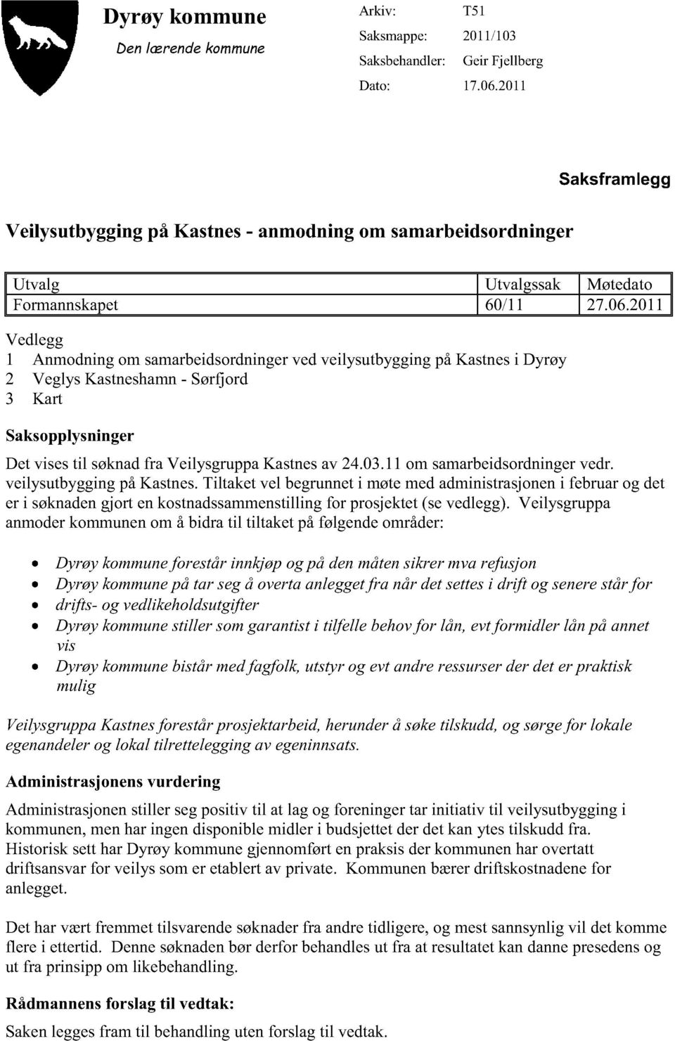 2011 Vedlegg 1 Anmodningom samarbeidsordninger vedveilysutbyggingpåkastnesi Dyrøy 2 Veglys Kastneshamn- Sørfjord 3 Kart Saksopplysninger Detvisestil søknadfra VeilysgruppaKastnesav 24.03.