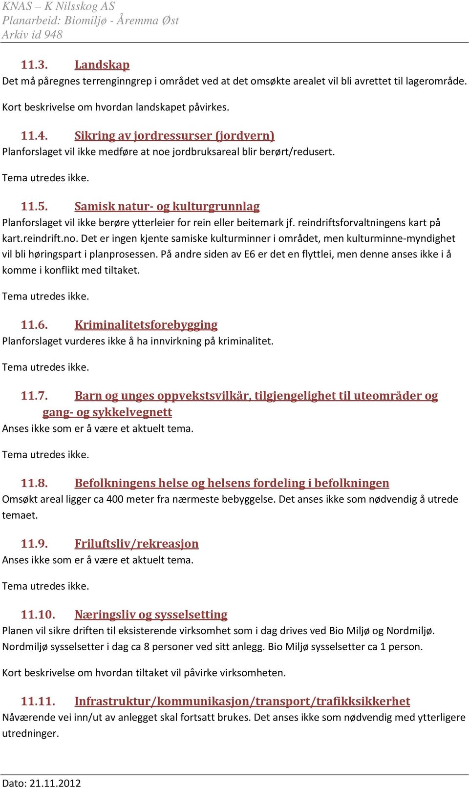 Samisk natur- og kulturgrunnlag Planforslaget vil ikke berøre ytterleier for rein eller beitemark jf. reindriftsforvaltningens kart på kart.reindrift.no.
