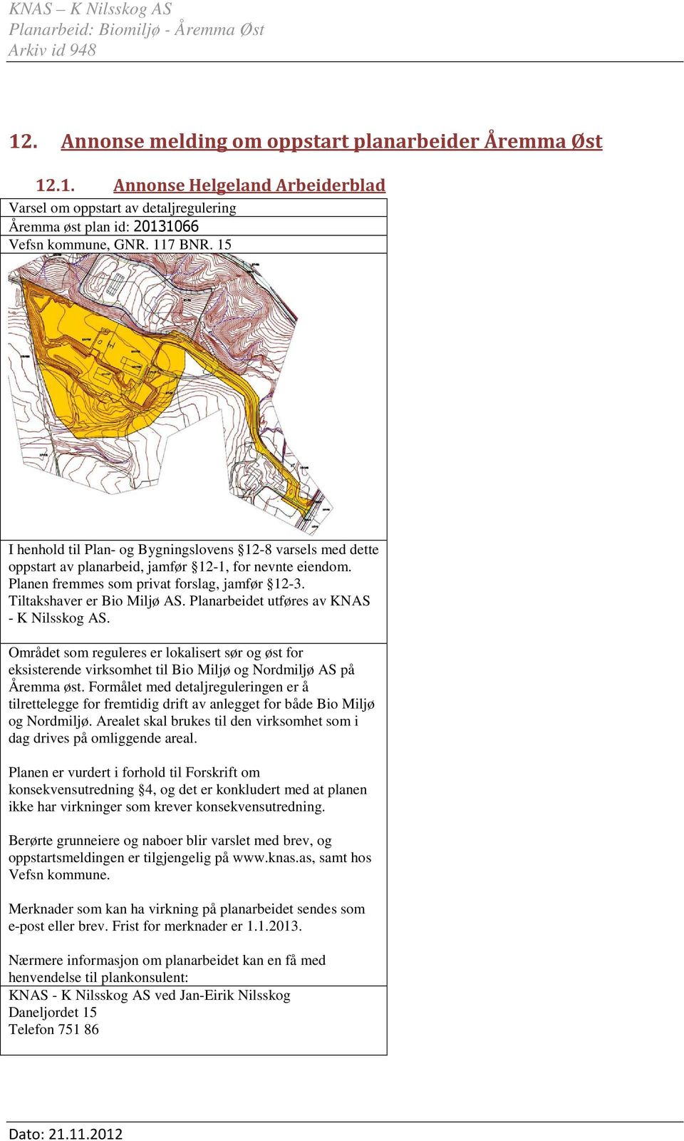 Planarbeidet utføres av KNAS - K Nilsskog AS. Området som reguleres er lokalisert sør og øst for eksisterende virksomhet til Bio Miljø og Nordmiljø AS på Åremma øst.