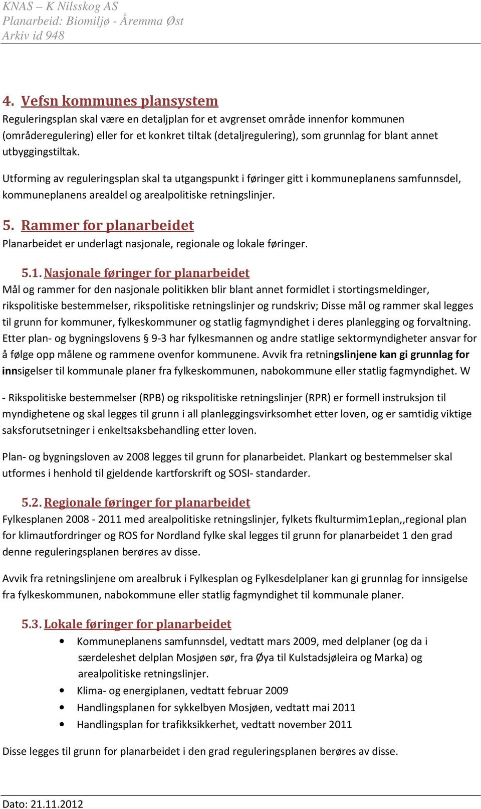 Rammer for planarbeidet Planarbeidet er underlagt nasjonale, regionale og lokale føringer. 5.1.