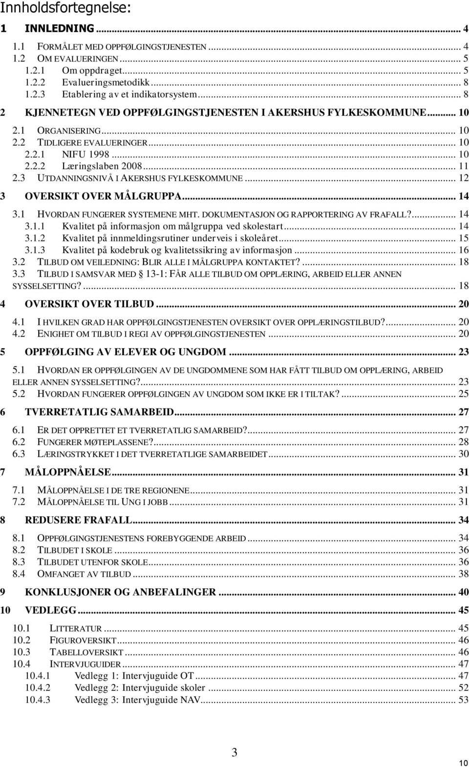 3 UTDANNINGSNIVÅ I AKERSHUS FYLKESKOMMUNE... 12 3 OVERSIKT OVER MÅLGRUPPA... 14 3.1 HVORDAN FUNGERER SYSTEMENE MHT. DOKUMENTASJON OG RAPPORTERING AV FRAFALL?... 14 3.1.1 Kvalitet på informasjon om målgruppa ved skolestart.