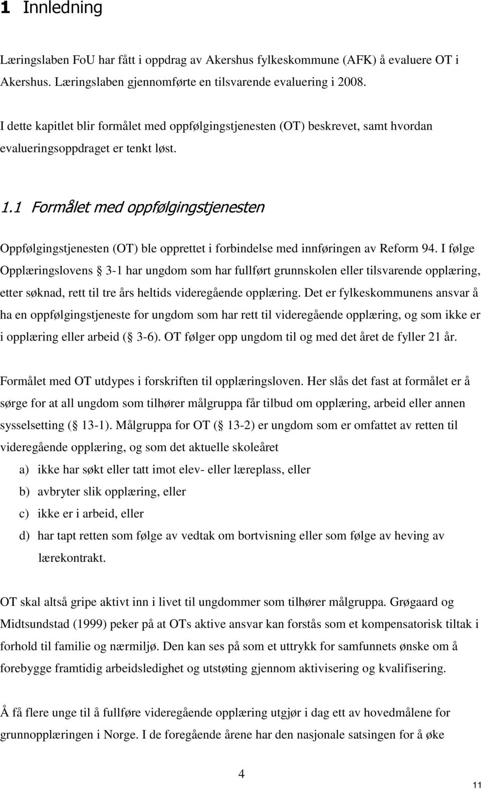 1 Formålet med oppfølgingstjenesten Oppfølgingstjenesten (OT) ble opprettet i forbindelse med innføringen av Reform 94.