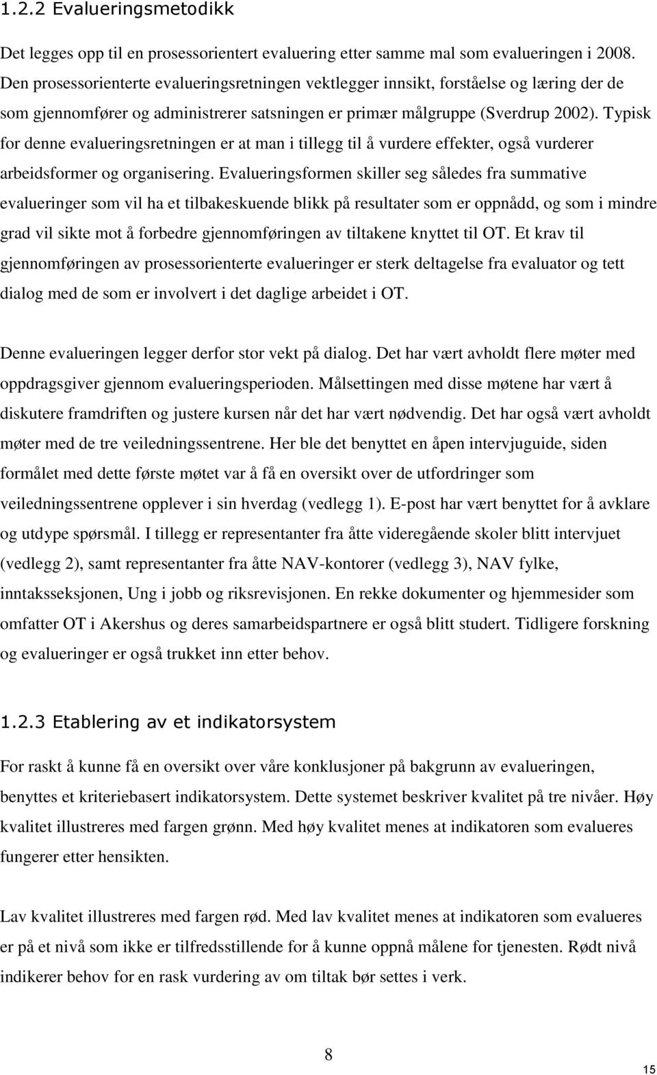 Typisk for denne evalueringsretningen er at man i tillegg til å vurdere effekter, også vurderer arbeidsformer og organisering.