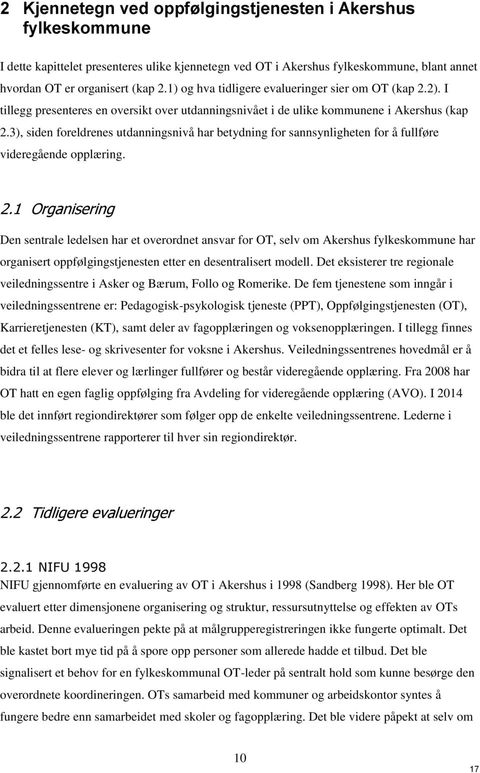 3), siden foreldrenes utdanningsnivå har betydning for sannsynligheten for å fullføre videregående opplæring. 2.