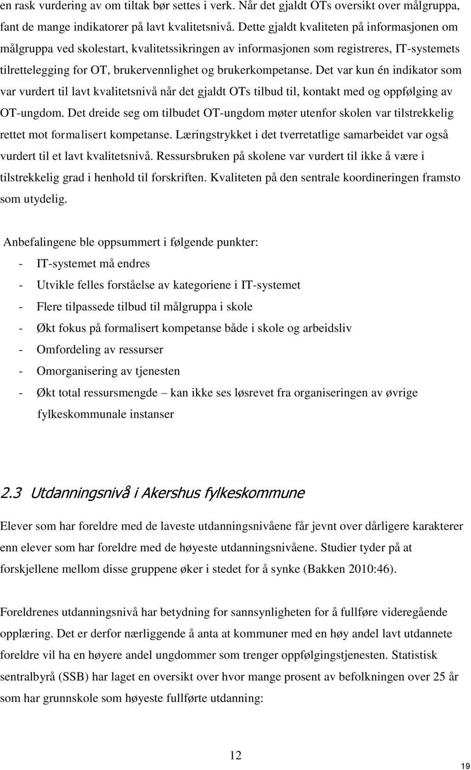 Det var kun én indikator som var vurdert til lavt kvalitetsnivå når det gjaldt OTs tilbud til, kontakt med og oppfølging av OT-ungdom.