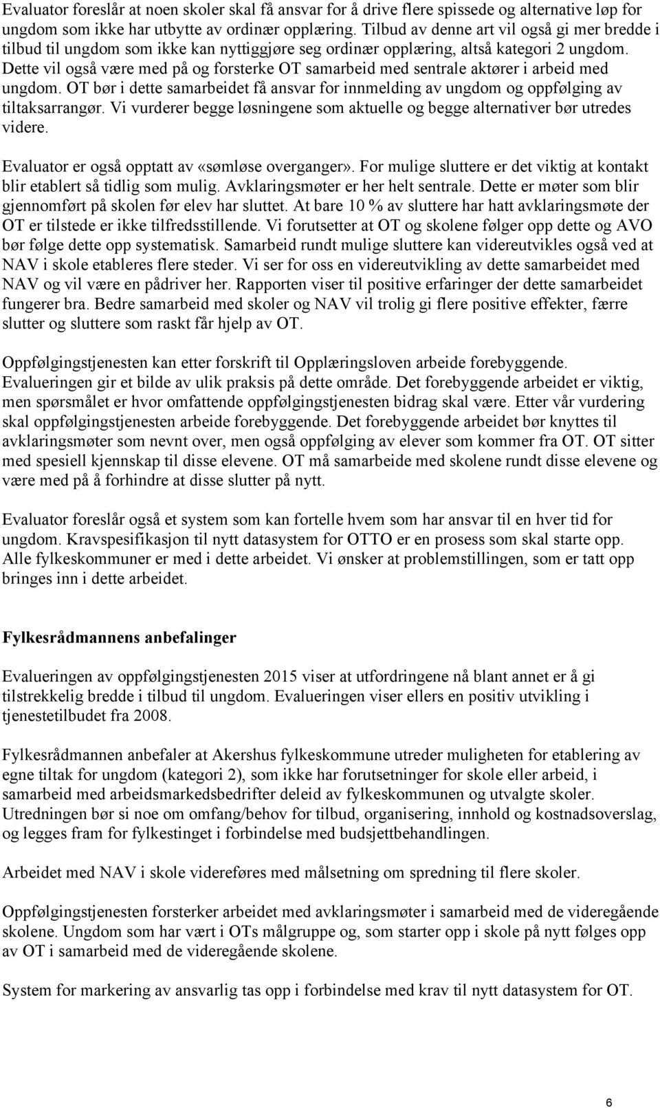 Dette vil også være med på og forsterke OT samarbeid med sentrale aktører i arbeid med ungdom. OT bør i dette samarbeidet få ansvar for innmelding av ungdom og oppfølging av tiltaksarrangør.