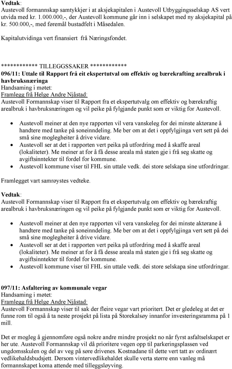 ************ TILLEGGSSAKER ************ 096/11: Uttale til Rapport frå eit ekspertutval om effektiv og bærekrafting arealbruk i havbruksnæringa Framlegg frå Helge Andre Njåstad: Austevoll Formannskap