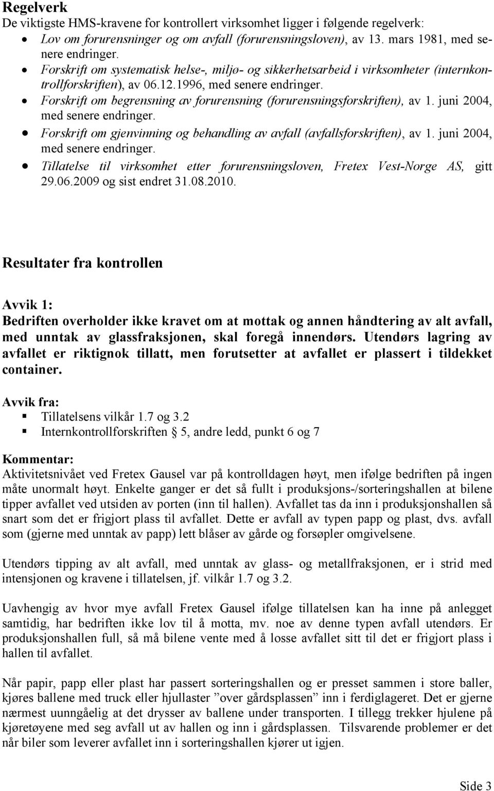 Forskrift om begrensning av forurensning (forurensningsforskriften), av 1. juni 2004, med senere endringer. Forskrift om gjenvinning og behandling av avfall (avfallsforskriften), av 1.