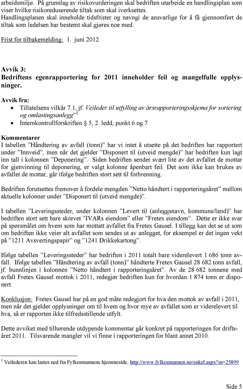 juni 2012 Avvik 3: Bedriftens egenrapportering for 2011 inneholder feil og mangelfulle opplysninger. Avvik fra: Tillatelsens vilkår 7.1, jf.