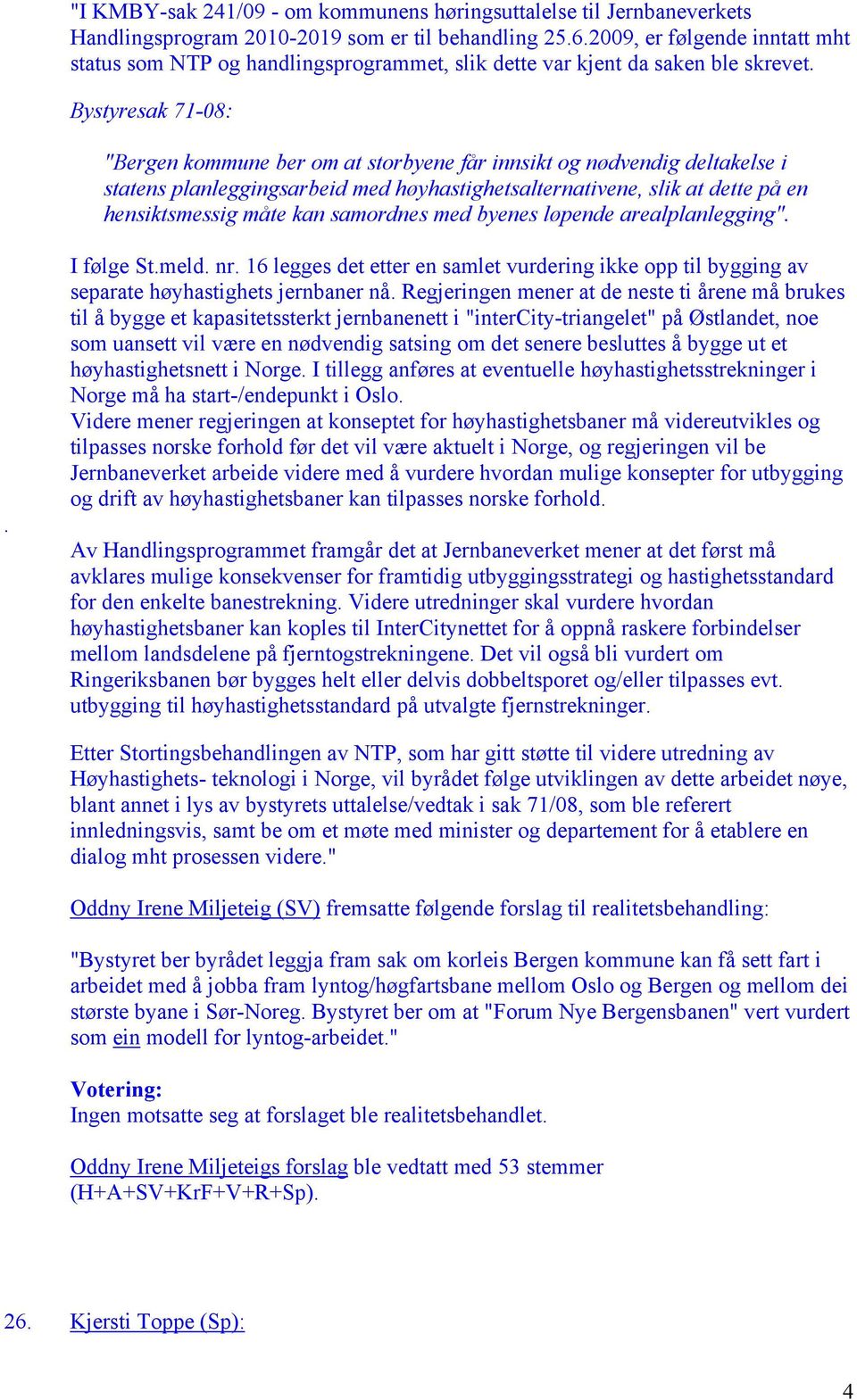 Bystyresak 71-08: "Bergen kommune ber om at storbyene får innsikt og nødvendig deltakelse i statens planleggingsarbeid med høyhastighetsalternativene, slik at dette på en hensiktsmessig måte kan