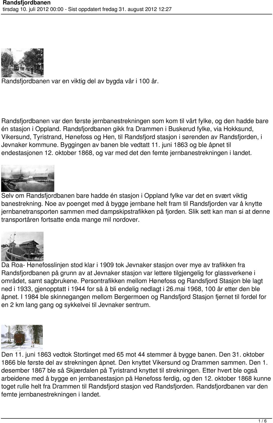 Byggingen av banen ble vedtatt 11. juni 1863 og ble åpnet til endestasjonen 12. oktober 1868, og var med det den femte jernbanestrekningen i landet.