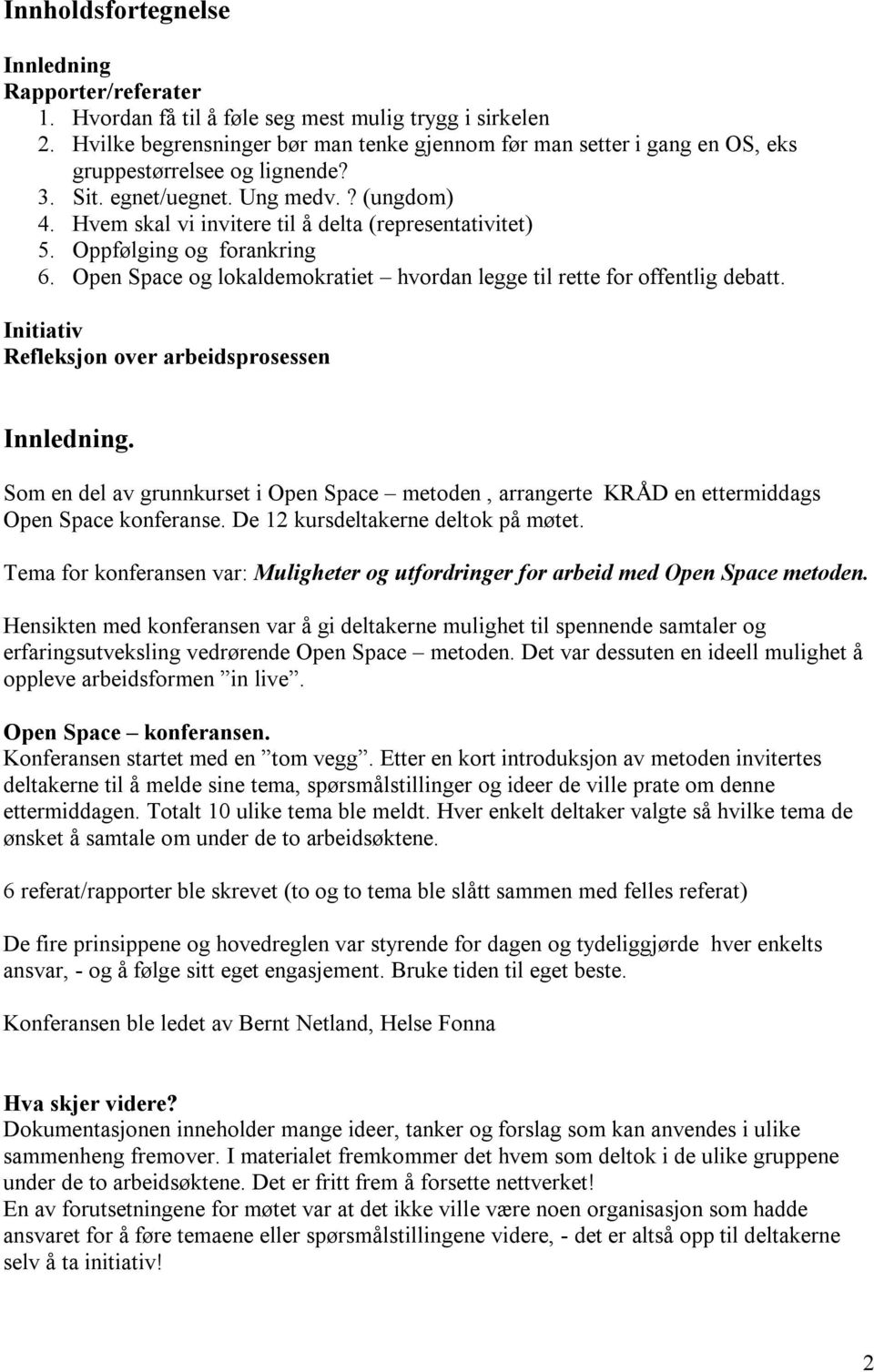 Hvem skal vi invitere til å delta (representativitet) 5. Oppfølging og forankring 6. Open Space og lokaldemokratiet hvordan legge til rette for offentlig debatt.