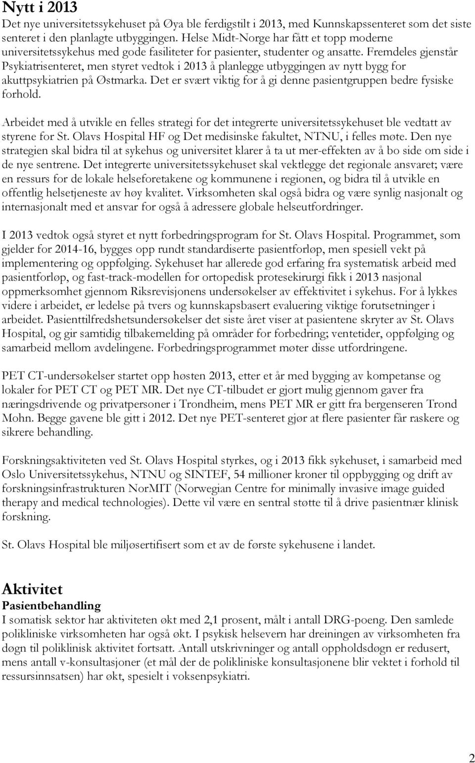 Fremdeles gjenstår Psykiatrisenteret, men styret vedtok i 2013 å planlegge utbyggingen av nytt bygg for akuttpsykiatrien på Østmarka.