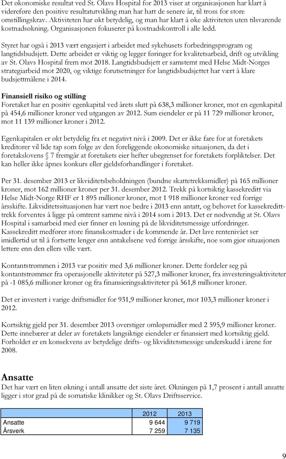 Styret har også i 2013 vært engasjert i arbeidet med sykehusets forbedringsprogram og langtidsbudsjett. Dette arbeidet er viktig og legger føringer for kvalitetsarbeid, drift og utvikling av St.