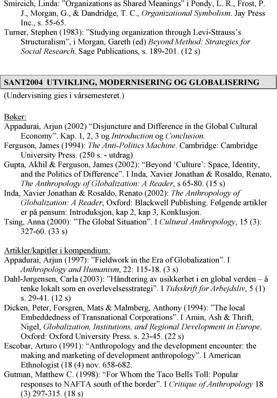 (12 s) SANT2004 UTVIKLING, MODERNISERING OG GLOBALISERING (Undervisning gies i vårsemesteret.) Appadurai, Arjun (2002) Disjuncture and Difference in the Global Cultural Economy. Kap.