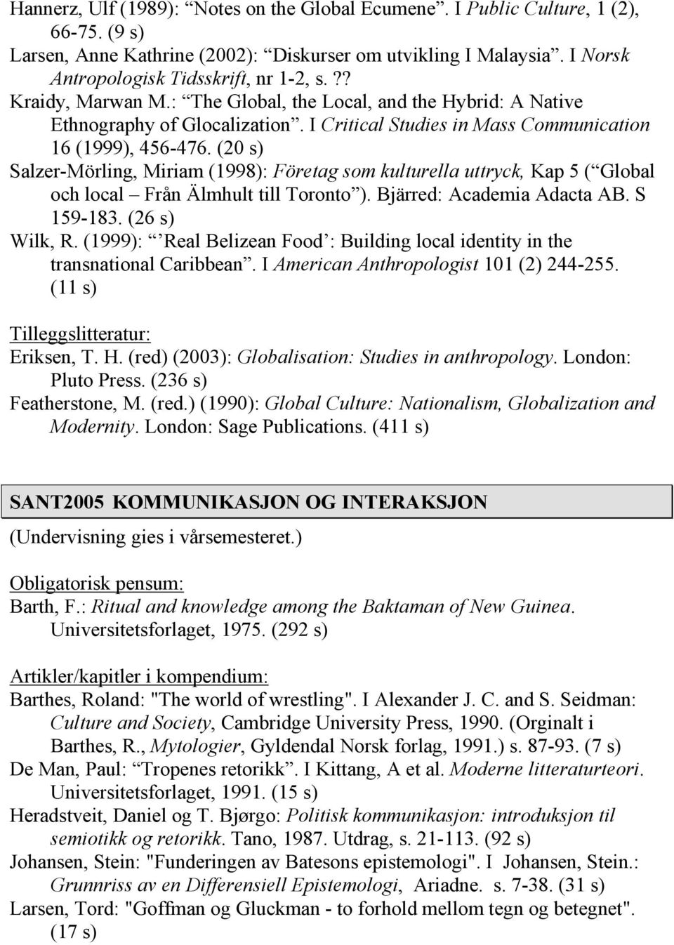 (20 s) Salzer-Mörling, Miriam (1998): Företag som kulturella uttryck, Kap 5 ( Global och local Från Älmhult till Toronto ). Bjärred: Academia Adacta AB. S 159-183. (26 s) Wilk, R.