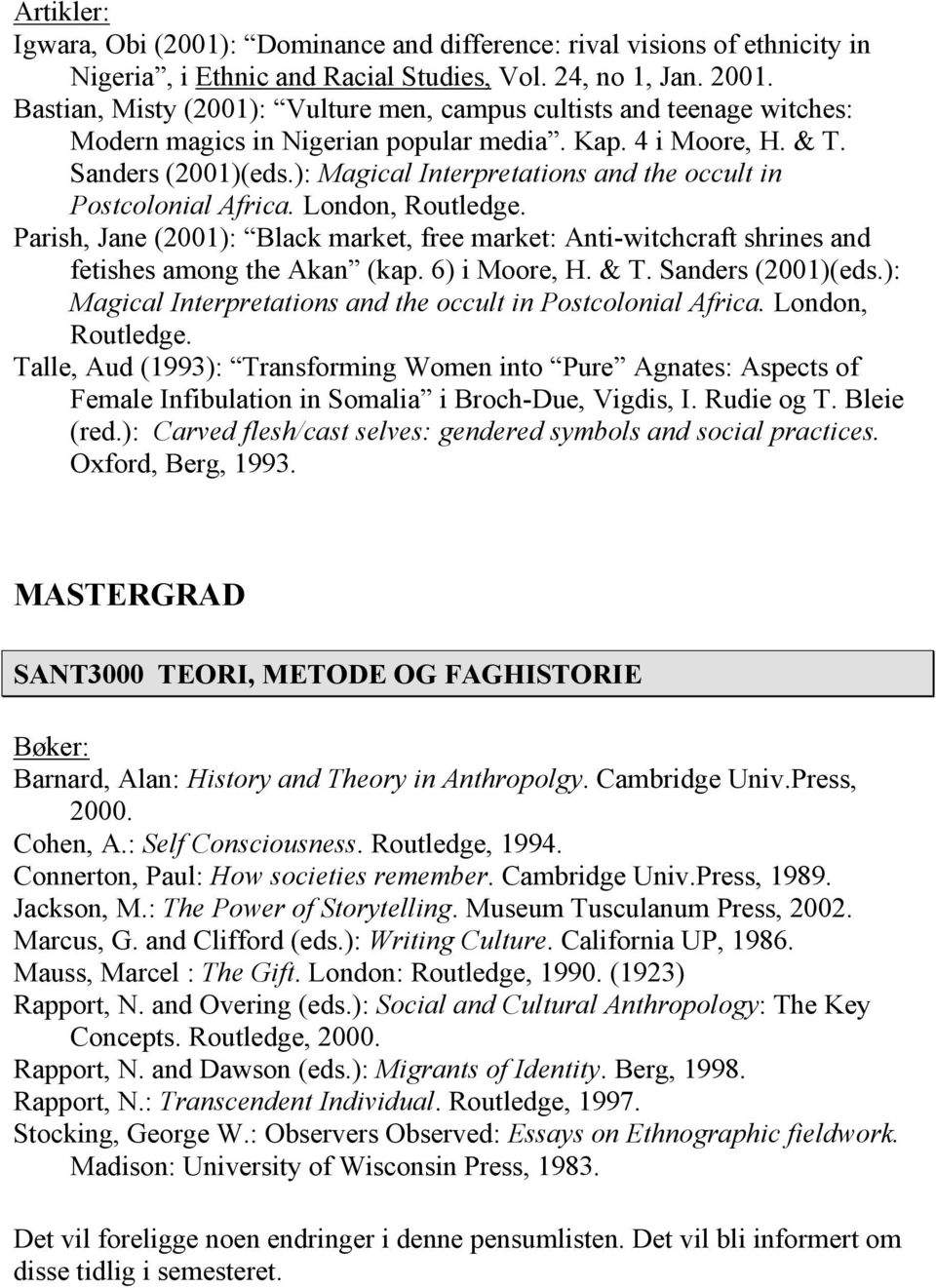 ): Magical Interpretations and the occult in Postcolonial Africa. London, Routledge. Parish, Jane (2001): Black market, free market: Anti-witchcraft shrines and fetishes among the Akan (kap.