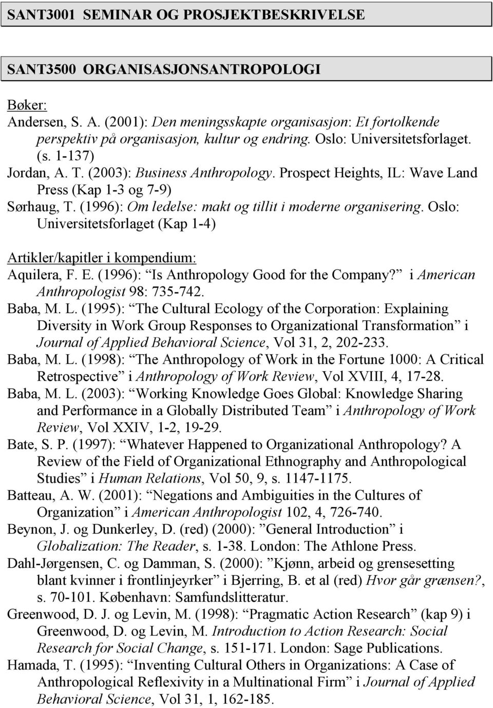 (1996): Om ledelse: makt og tillit i moderne organisering. Oslo: Universitetsforlaget (Kap 1-4) Aquilera, F. E. (1996): Is Anthropology Good for the Company? i American Anthropologist 98: 735-742.