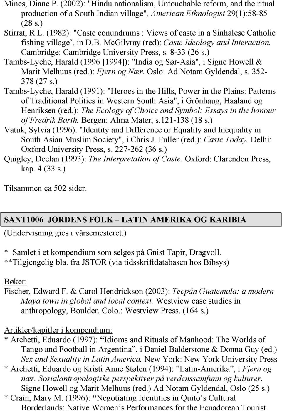 ) Tambs-Lyche, Harald (1996 [1994]): "India og Sør-Asia", i Signe Howell & Marit Melhuus (red.): Fjern og Nær. Oslo: Ad Notam Gyldendal, s. 352-378 (27 s.