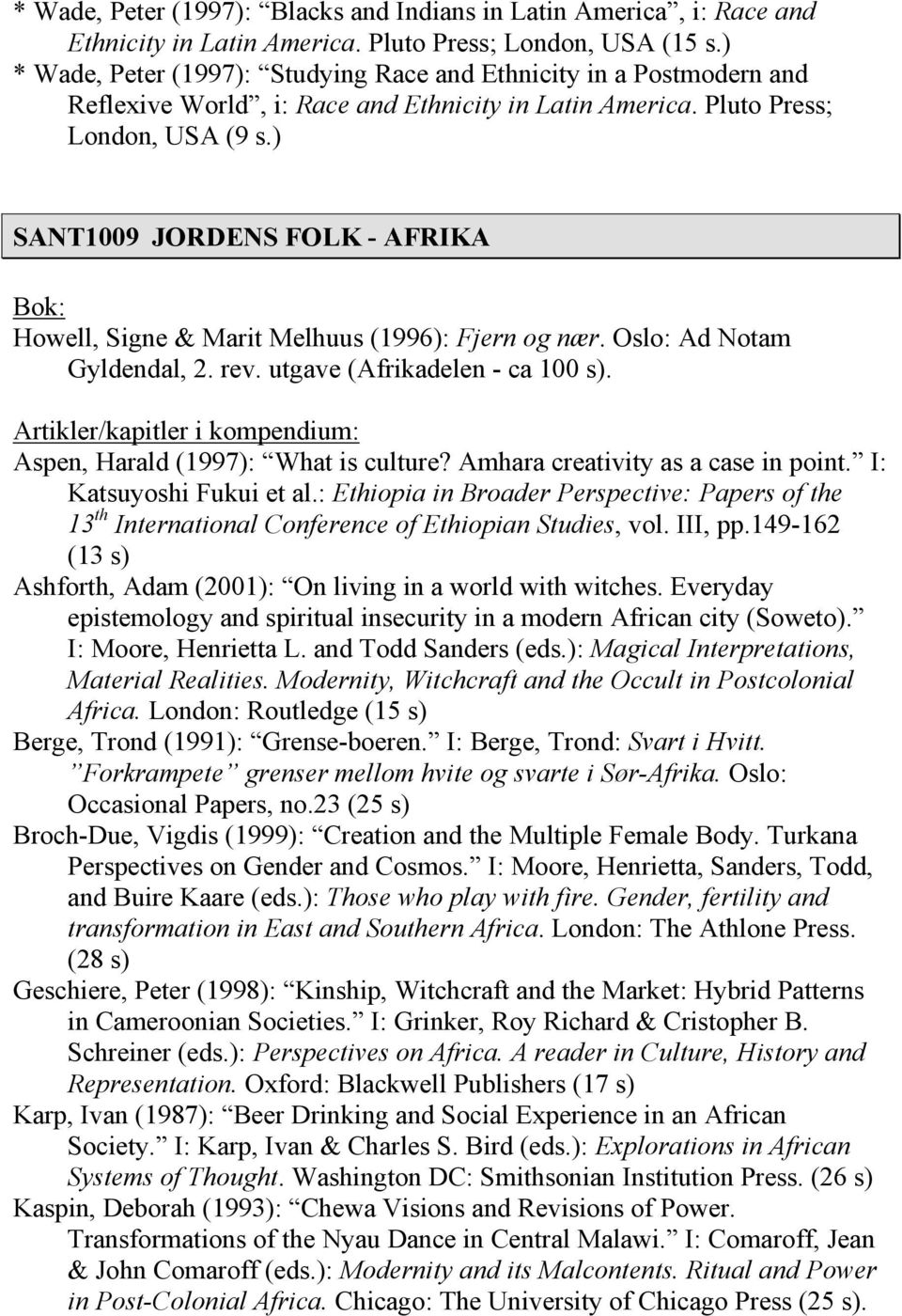 ) SANT1009 JORDENS FOLK - AFRIKA Bok: Howell, Signe & Marit Melhuus (1996): Fjern og nær. Oslo: Ad Notam Gyldendal, 2. rev. utgave (Afrikadelen - ca 100 s). Aspen, Harald (1997): What is culture?