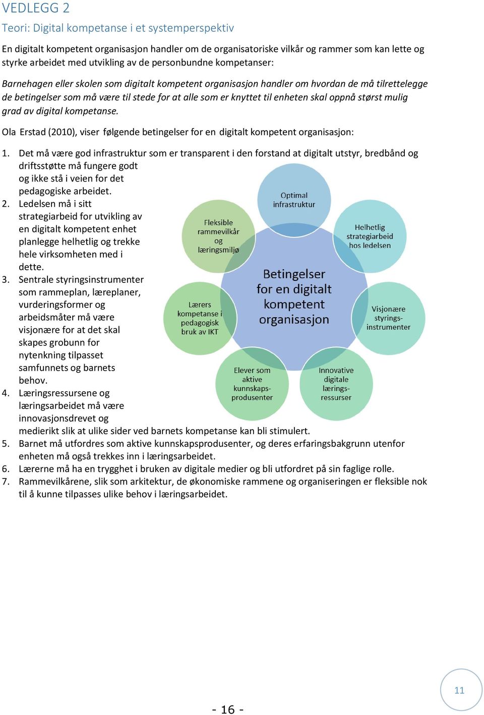 enheten skal oppnå størst mulig grad av digital kompetanse. Ola Erstad (2010), viser følgende betingelser for en digitalt kompetent organisasjon: 1.