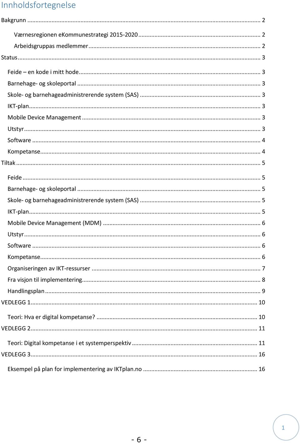 .. 5 Skole- og barnehageadministrerende system (SAS)... 5 IKT-plan... 5 Mobile Device Management (MDM)... 6 Utstyr... 6 Software... 6 Kompetanse... 6 Organiseringen av IKT-ressurser.