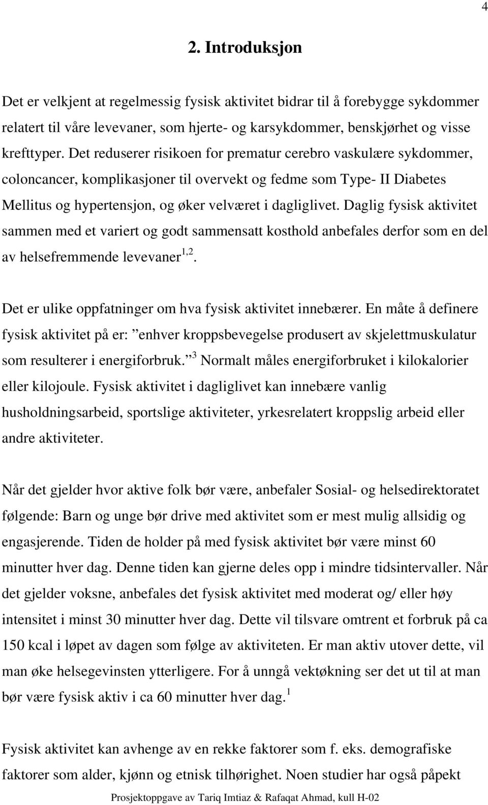 Daglig fysisk aktivitet sammen med et variert og godt sammensatt kosthold anbefales derfor som en del av helsefremmende levevaner 1,2. Det er ulike oppfatninger om hva fysisk aktivitet innebærer.