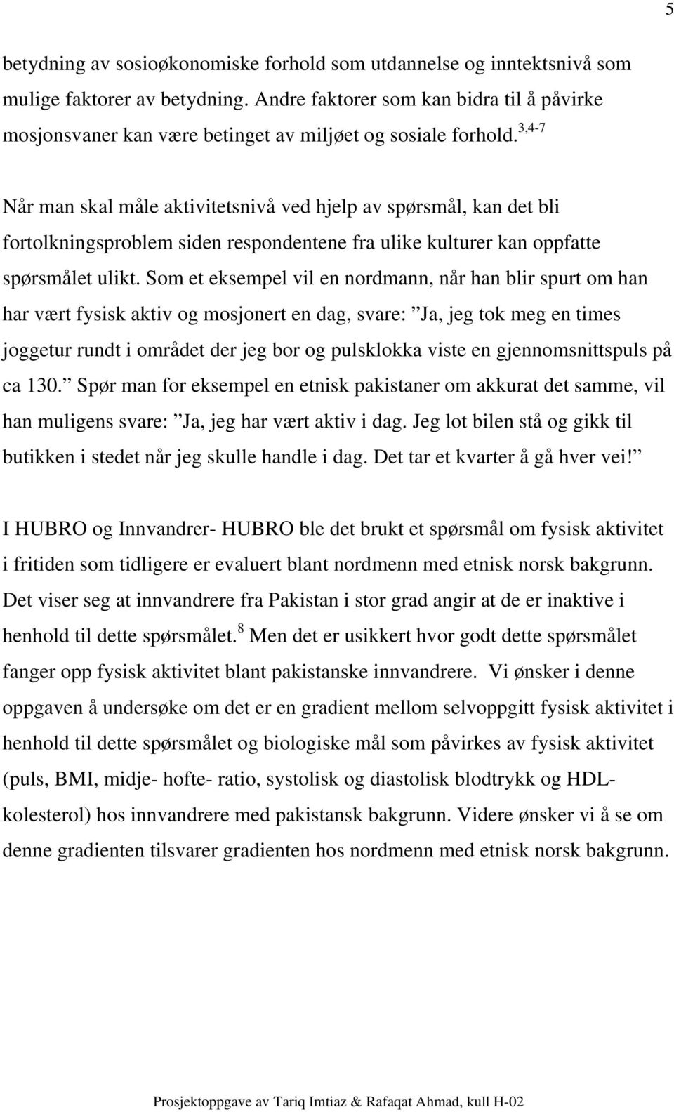 3,4-7 Når man skal måle aktivitetsnivå ved hjelp av spørsmål, kan det bli fortolkningsproblem siden respondentene fra ulike kulturer kan oppfatte spørsmålet ulikt.