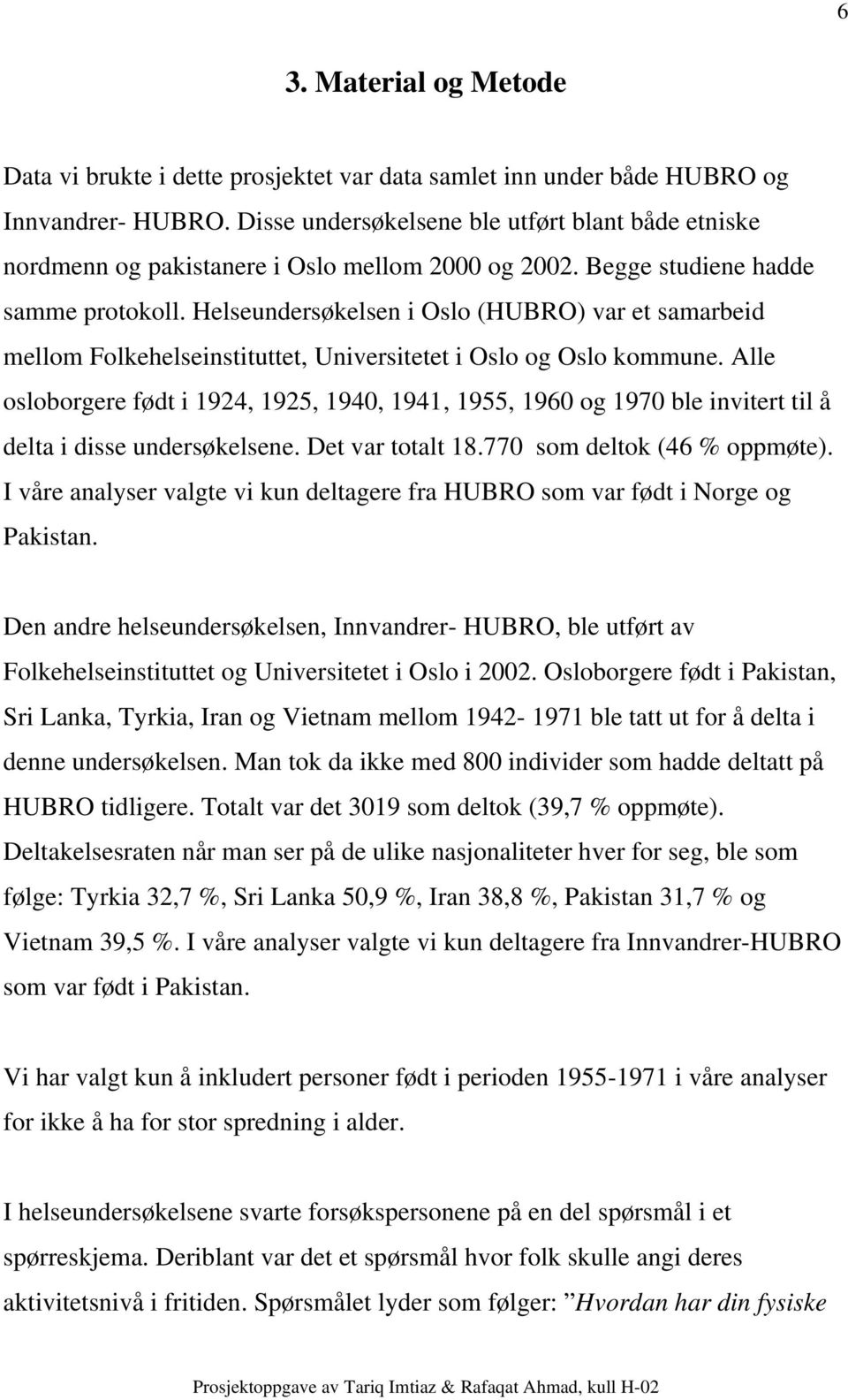 Helseundersøkelsen i Oslo (HUBRO) var et samarbeid mellom Folkehelseinstituttet, Universitetet i Oslo og Oslo kommune.