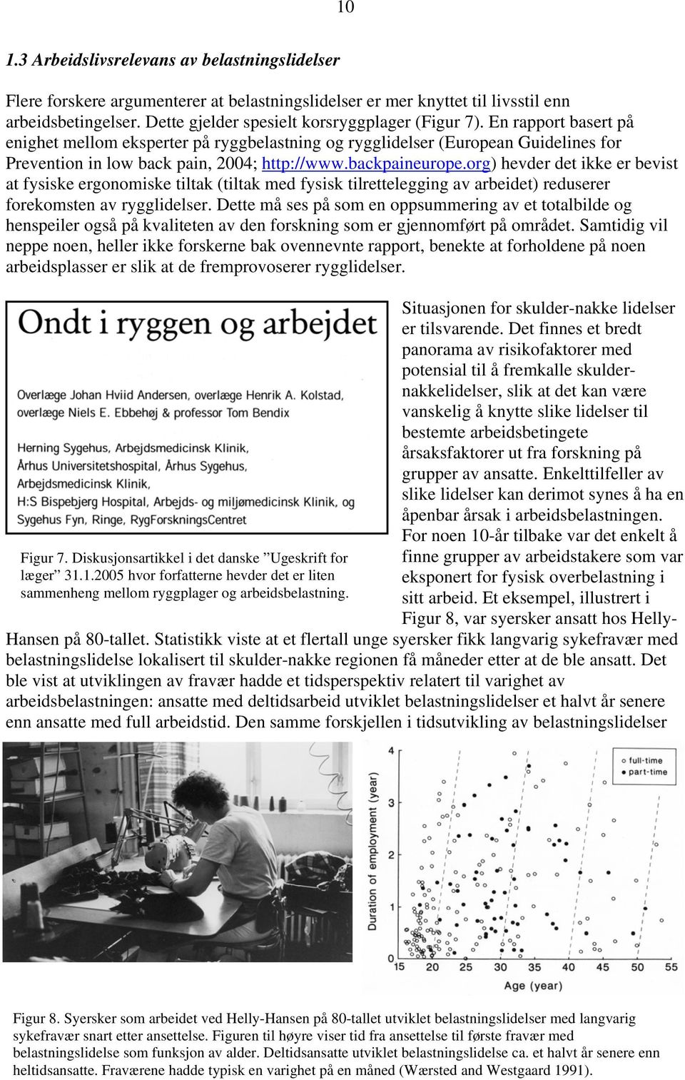 backpaineurope.org) hevder det ikke er bevist at fysiske ergonomiske tiltak (tiltak med fysisk tilrettelegging av arbeidet) reduserer forekomsten av rygglidelser.