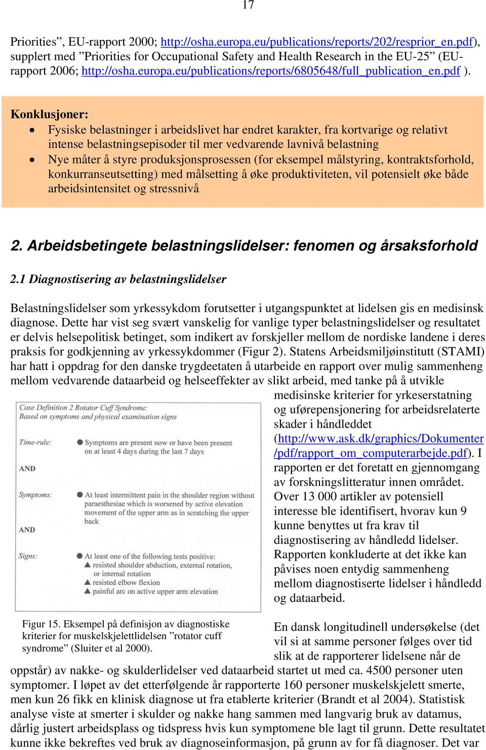 Konklusjoner: Fysiske belastninger i arbeidslivet har endret karakter, fra kortvarige og relativt intense belastningsepisoder til mer vedvarende lavnivå belastning Nye måter å styre