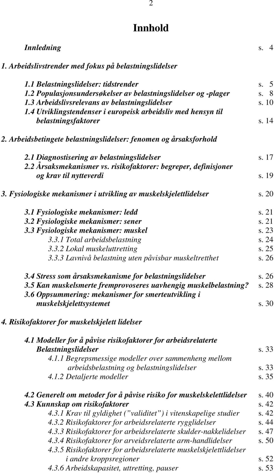 Arbeidsbetingete belastningslidelser: fenomen og årsaksforhold 2.1 Diagnostisering av belastningslidelser s. 17 2.2 Årsaksmekanismer vs.