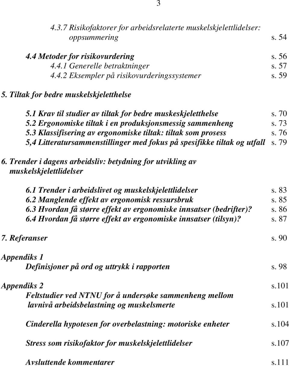 3 Klassifisering av ergonomiske tiltak: tiltak som prosess s. 76 5,4 Litteratursammenstillinger med fokus på spesifikke tiltak og utfall s. 79 6.